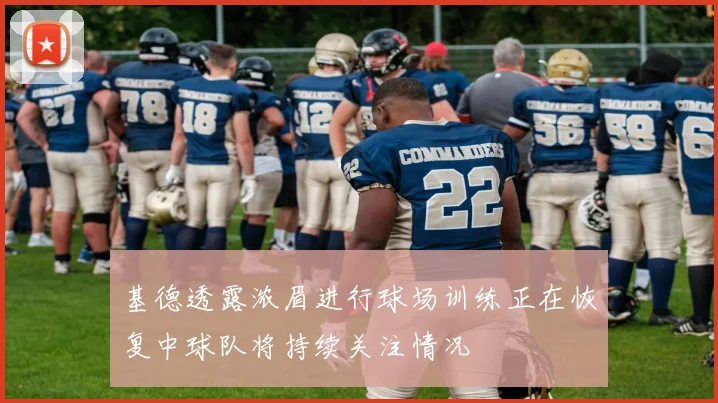 基德透露浓眉进行球场训练正在恢复中球队将持续关注情况