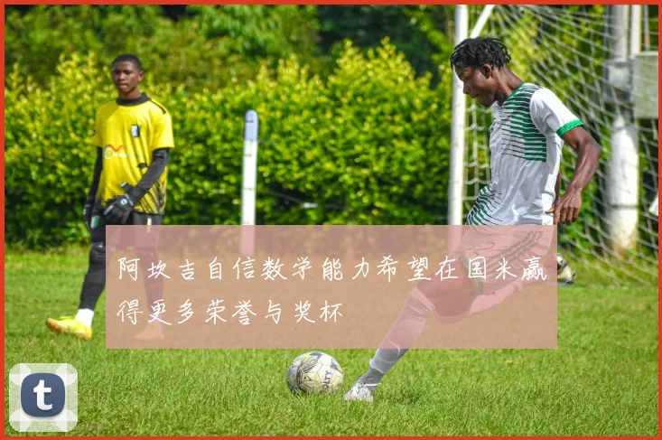 阿坎吉自信数学能力希望在国米赢得更多荣誉与奖杯
